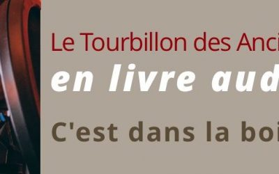 Le Tourbillon des Anciens en livre audio : c'est dans la boite !